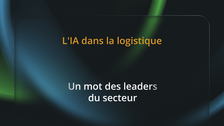 Une bannière numérique sombre avec des traînées lumineuses abstraites bleues et vertes, présentant le titre « L'IA dans la logistique » en orange et le texte « Un mot des leaders du secteur » en blanc.