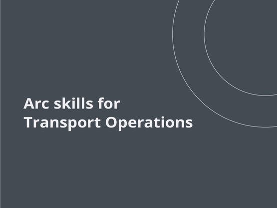  Arc skills for Transport Operations